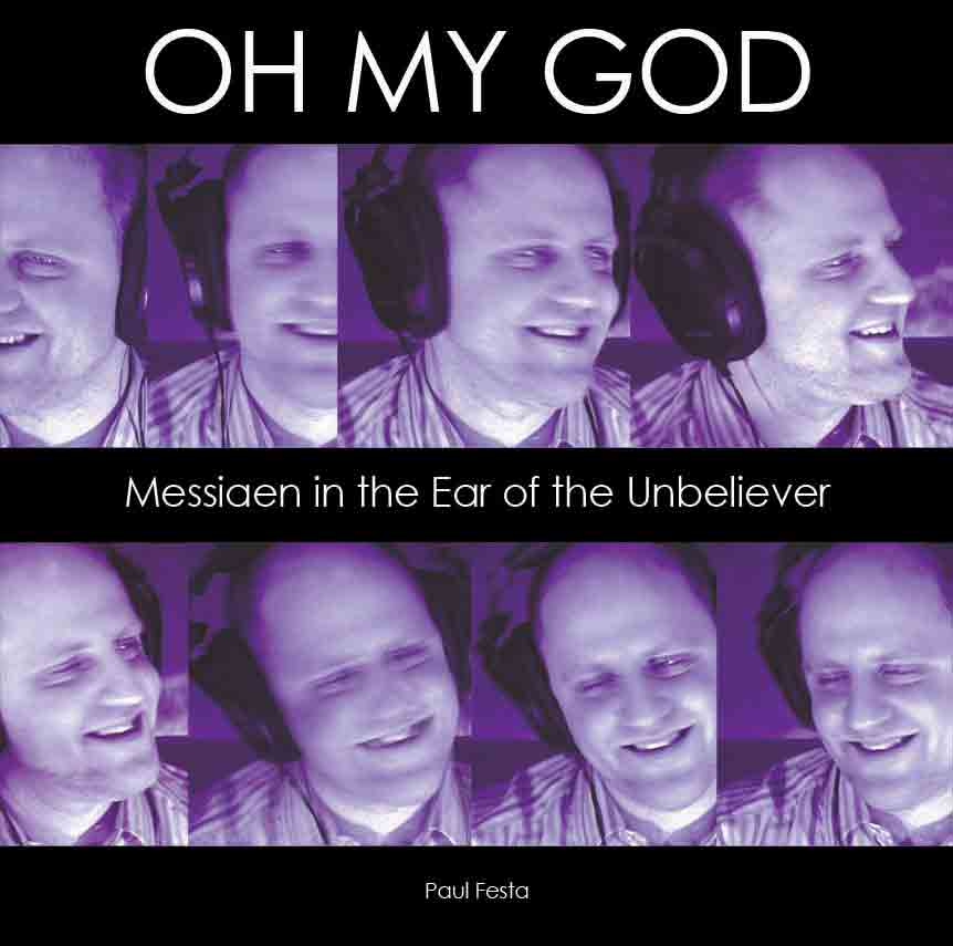 Paul Festa's book OH MY GOD: Messiaen in the Ear of the Unbeliever