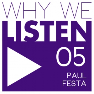 Why We Listen 05 - Paul Festa